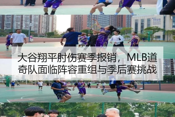大谷翔平肘伤赛季报销，MLB道奇队面临阵容重组与季后赛挑战